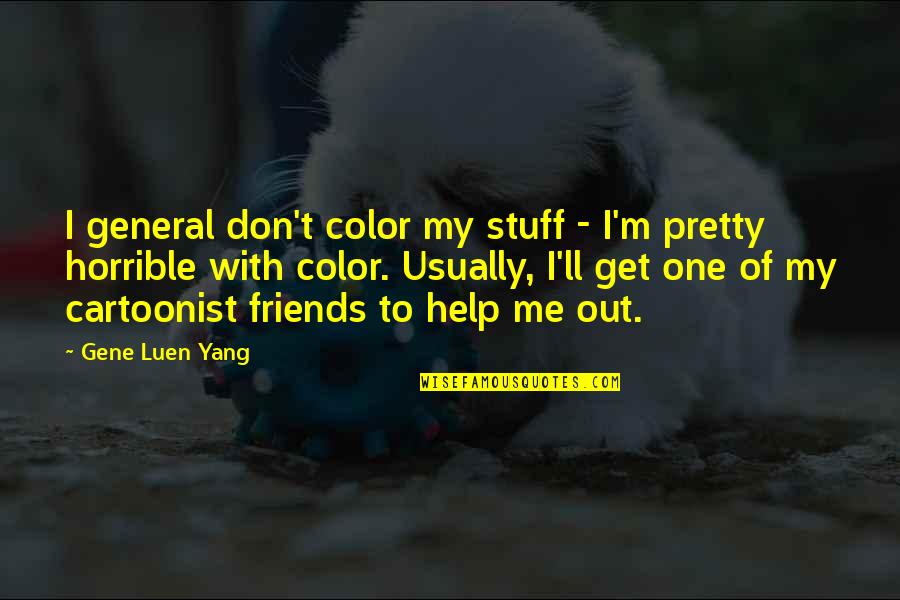 Help To Friends Quotes By Gene Luen Yang: I general don't color my stuff - I'm