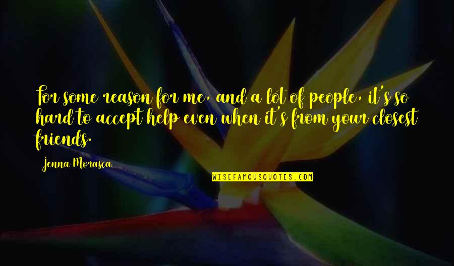 Help To Friends Quotes By Jenna Morasca: For some reason for me, and a lot