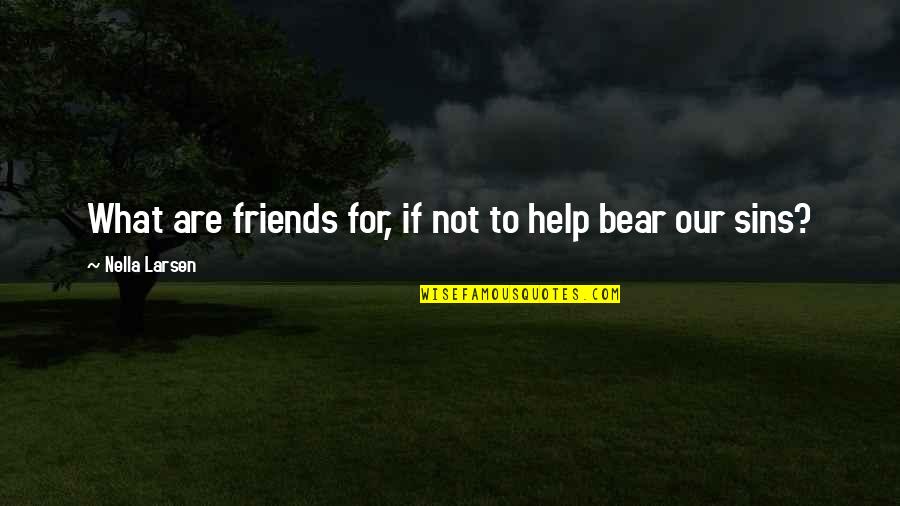Help To Friends Quotes By Nella Larsen: What are friends for, if not to help