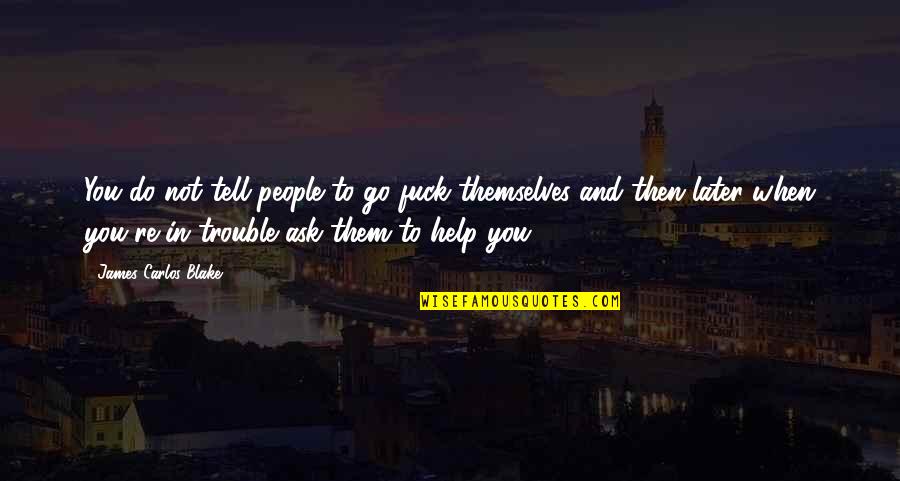 Help To Go Quotes By James Carlos Blake: You do not tell people to go fuck Help To Go Quotes By James Carlos Blake: You do not tell people to go fuck
