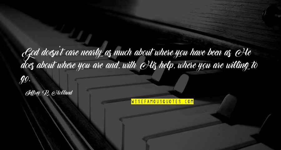 Help To Go Quotes By Jeffrey R. Holland: God doesn't care nearly as much about where Help To Go Quotes By Jeffrey R. Holland: God doesn't care nearly as much about where