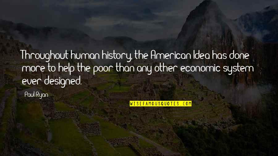 Help To Poor Quotes By Paul Ryan: Throughout human history, the American Idea has done