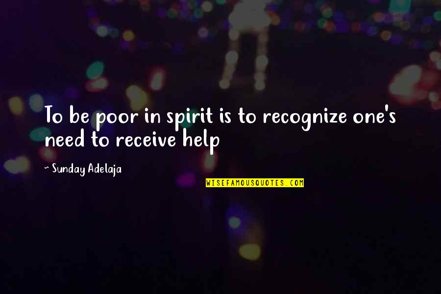 Help To Poor Quotes By Sunday Adelaja: To be poor in spirit is to recognize