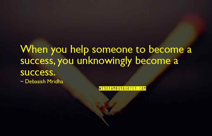 Help To Someone Quotes By Debasish Mridha: When you help someone to become a success,