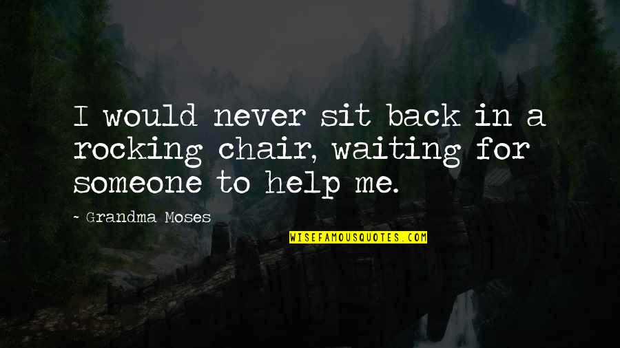 Help To Someone Quotes By Grandma Moses: I would never sit back in a rocking