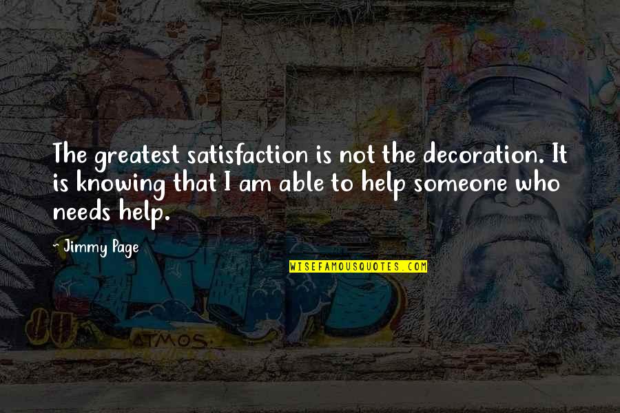 Help To Someone Quotes By Jimmy Page: The greatest satisfaction is not the decoration. It