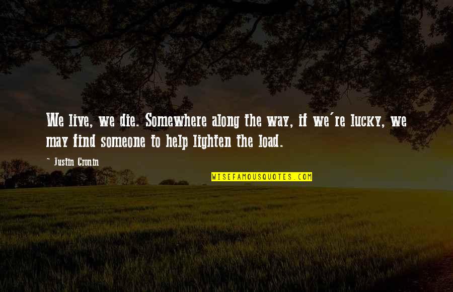 Help To Someone Quotes By Justin Cronin: We live, we die. Somewhere along the way,