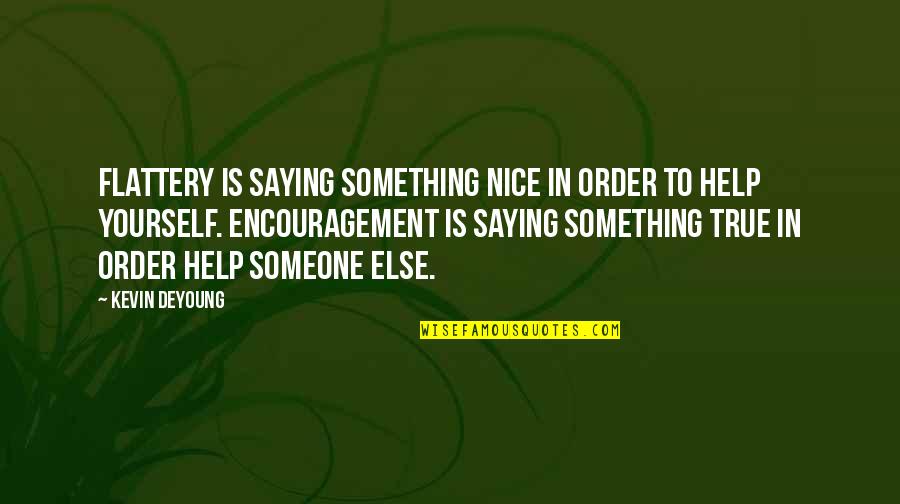 Help To Someone Quotes By Kevin DeYoung: Flattery is saying something nice in order to