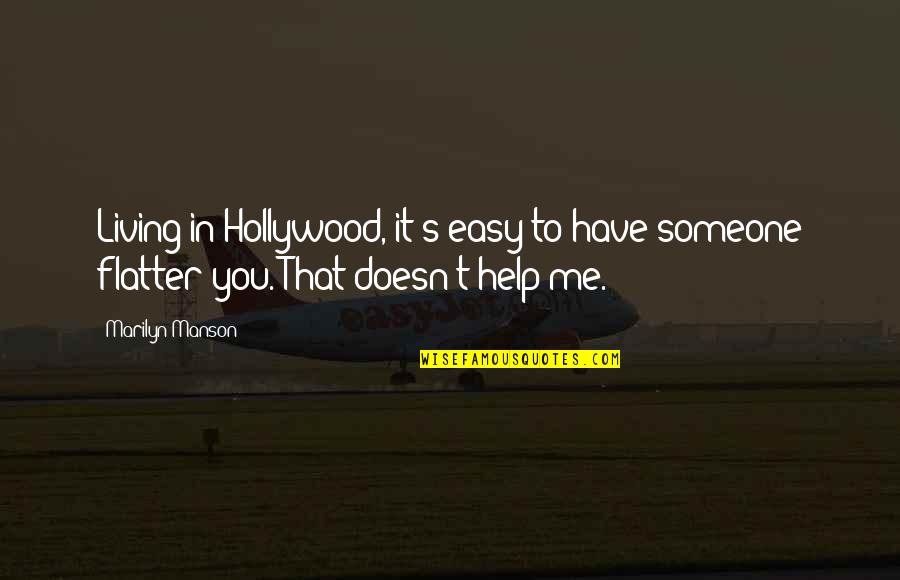 Help To Someone Quotes By Marilyn Manson: Living in Hollywood, it's easy to have someone