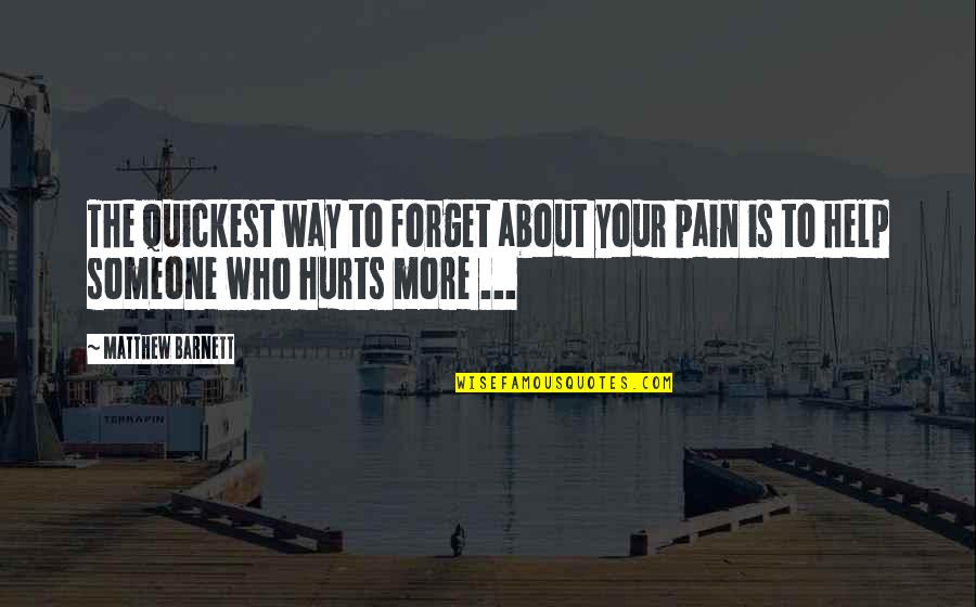 Help To Someone Quotes By Matthew Barnett: The quickest way to forget about your pain