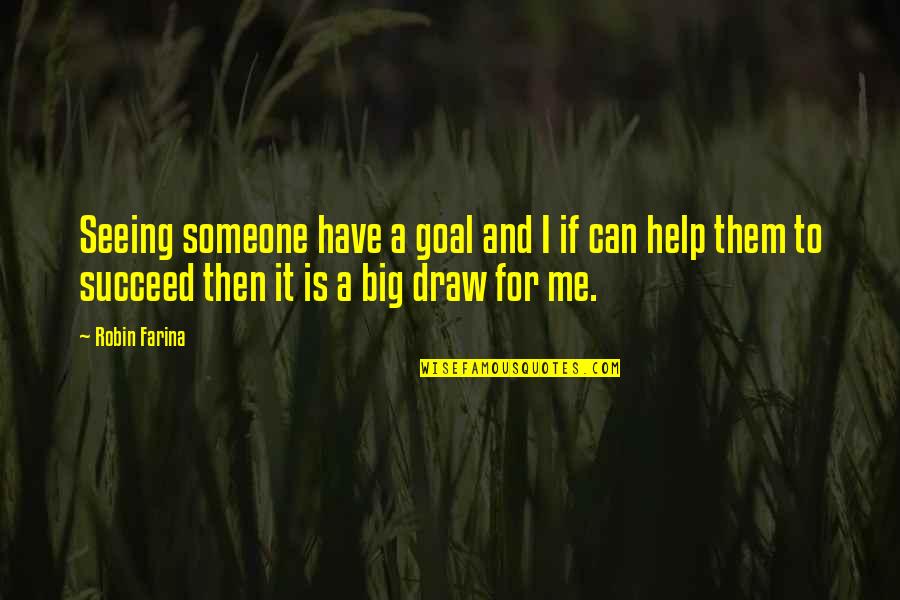 Help To Someone Quotes By Robin Farina: Seeing someone have a goal and I if