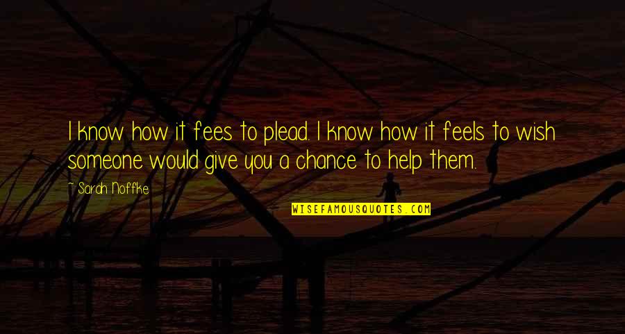 Help To Someone Quotes By Sarah Noffke: I know how it fees to plead. I