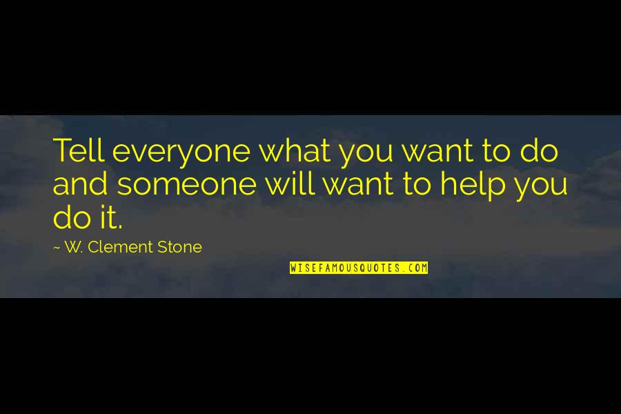 Help To Someone Quotes By W. Clement Stone: Tell everyone what you want to do and