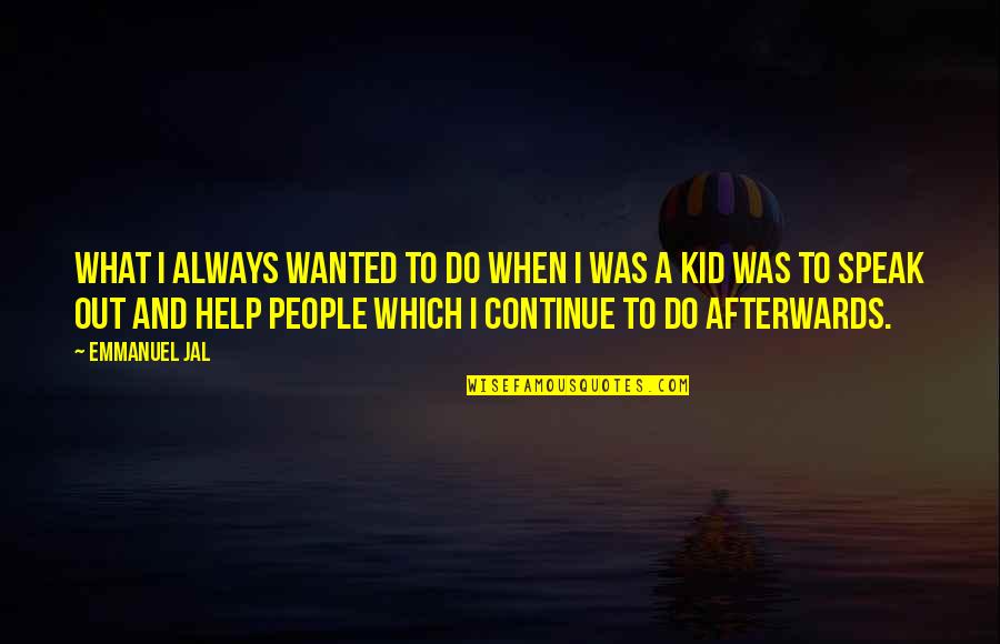 Help Wanted Quotes By Emmanuel Jal: What I always wanted to do when I Help Wanted Quotes By Emmanuel Jal: What I always wanted to do when I