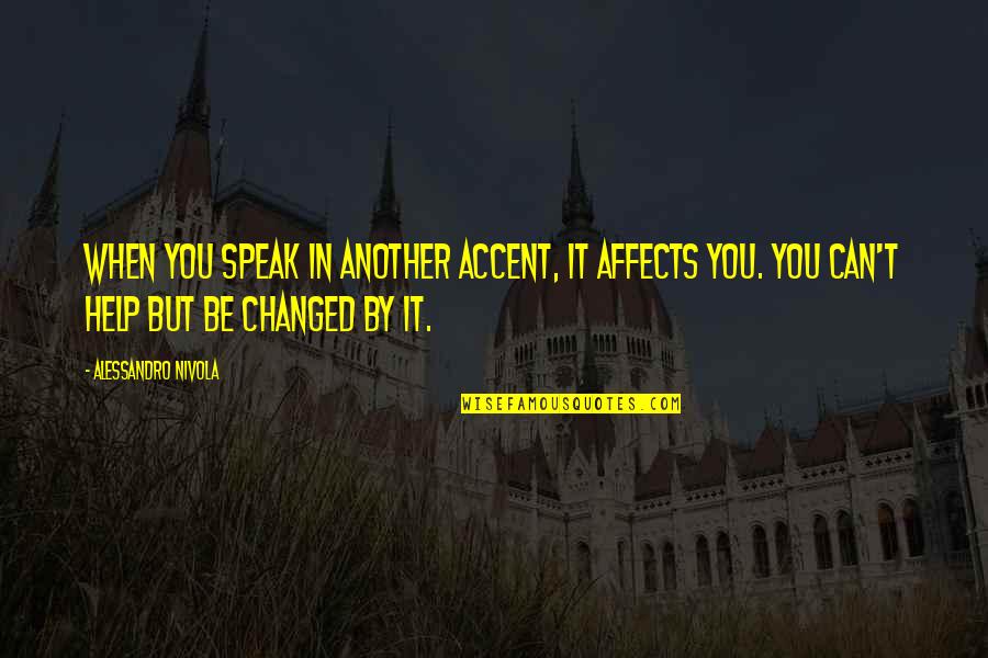 Help When You Can Quotes By Alessandro Nivola: When you speak in another accent, it affects Help When You Can Quotes By Alessandro Nivola: When you speak in another accent, it affects