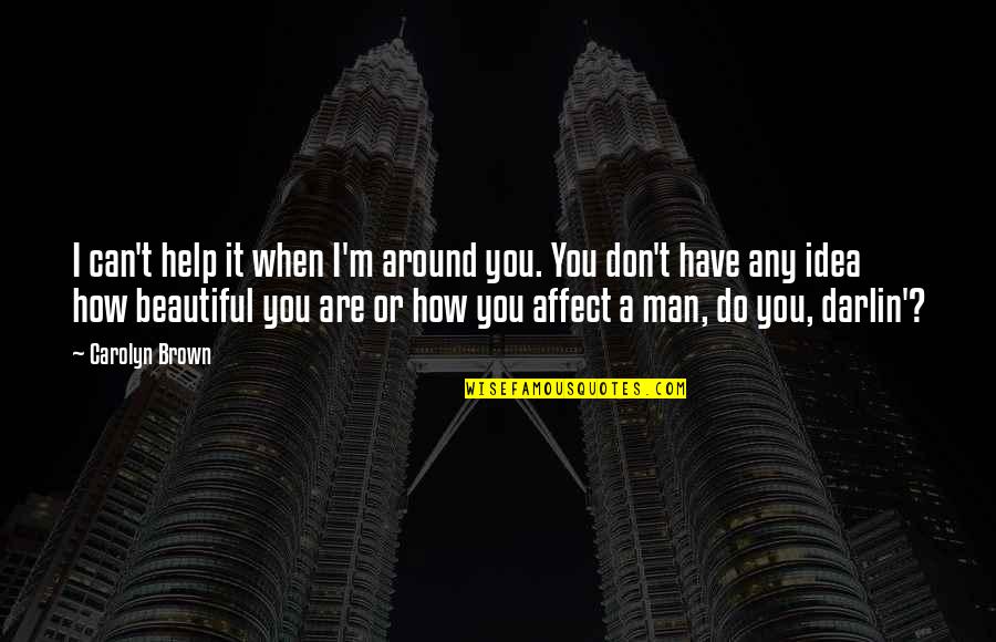 Help When You Can Quotes By Carolyn Brown: I can't help it when I'm around you. Help When You Can Quotes By Carolyn Brown: I can't help it when I'm around you.