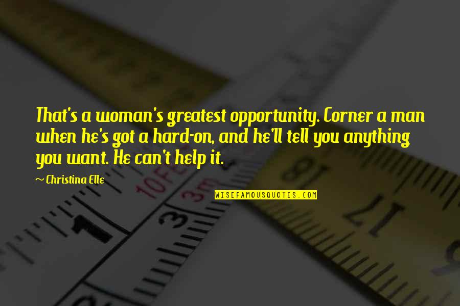 Help When You Can Quotes By Christina Elle: That's a woman's greatest opportunity. Corner a man