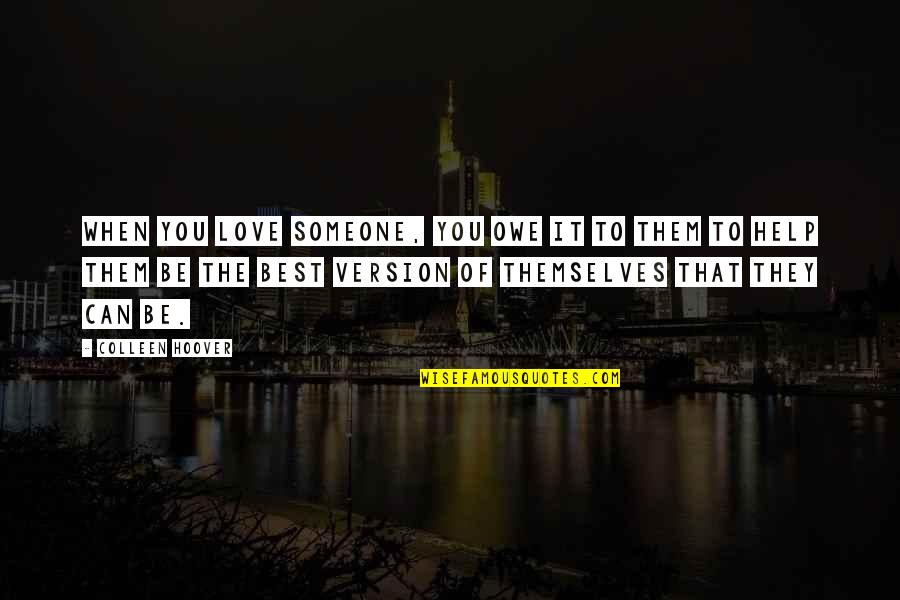Help When You Can Quotes By Colleen Hoover: When you love someone, you owe it to Help When You Can Quotes By Colleen Hoover: When you love someone, you owe it to