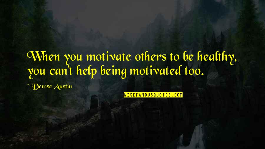 Help When You Can Quotes By Denise Austin: When you motivate others to be healthy, you