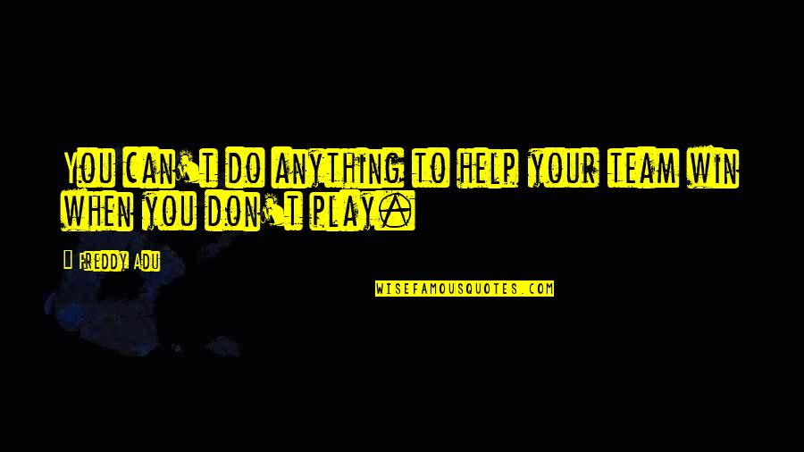 Help When You Can Quotes By Freddy Adu: You can't do anything to help your team