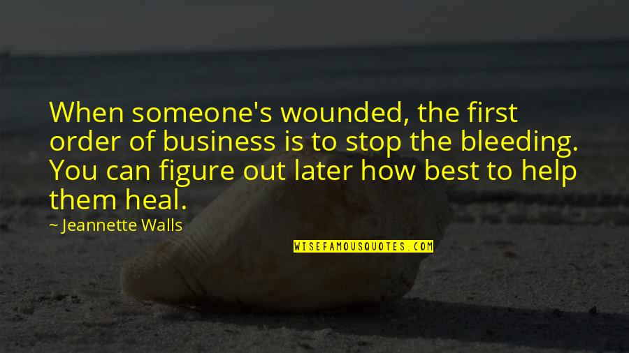 Help When You Can Quotes By Jeannette Walls: When someone's wounded, the first order of business Help When You Can Quotes By Jeannette Walls: When someone's wounded, the first order of business