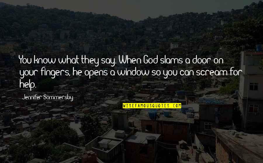 Help When You Can Quotes By Jennifer Sommersby: You know what they say. When God slams Help When You Can Quotes By Jennifer Sommersby: You know what they say. When God slams