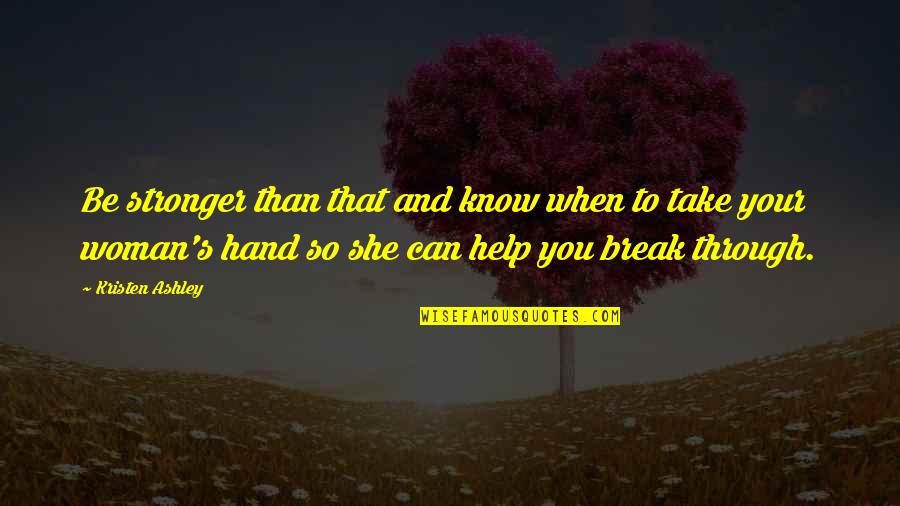 Help When You Can Quotes By Kristen Ashley: Be stronger than that and know when to Help When You Can Quotes By Kristen Ashley: Be stronger than that and know when to