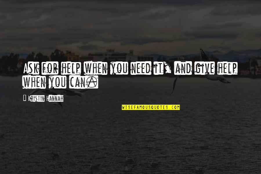 Help When You Can Quotes By Kristin Hannah: Ask for help when you need it, and Help When You Can Quotes By Kristin Hannah: Ask for help when you need it, and