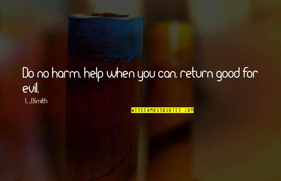 Help When You Can Quotes By L.J.Smith: Do no harm. help when you can. return