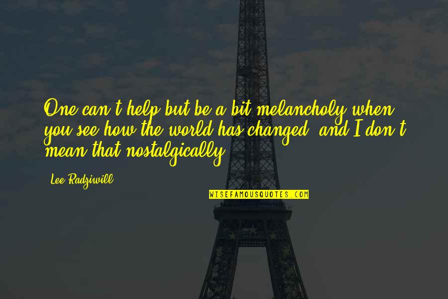 Help When You Can Quotes By Lee Radziwill: One can't help but be a bit melancholy Help When You Can Quotes By Lee Radziwill: One can't help but be a bit melancholy