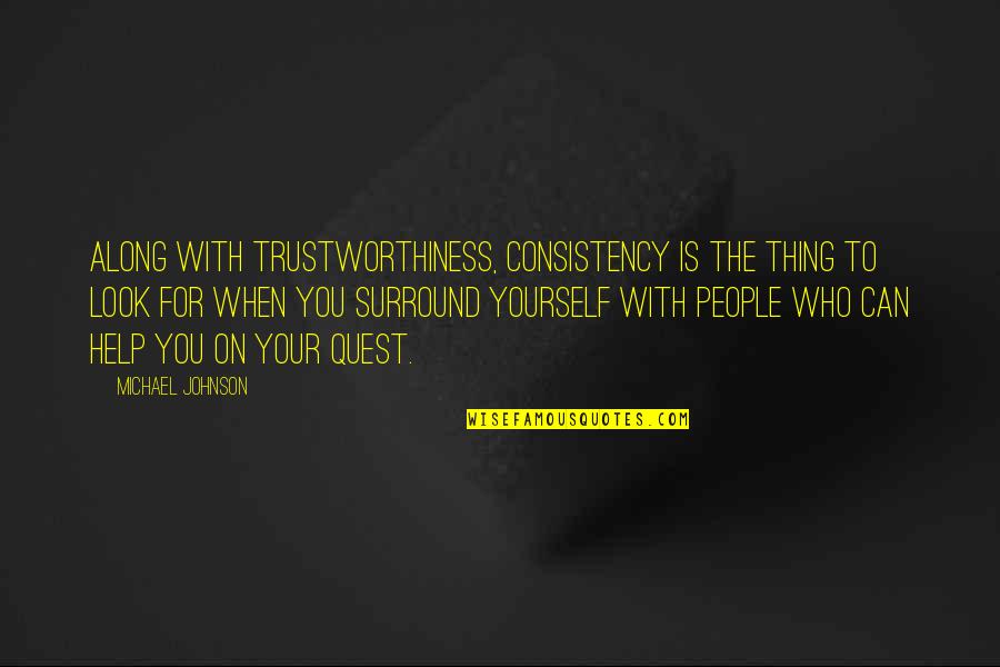 Help When You Can Quotes By Michael Johnson: Along with trustworthiness, consistency is the thing to Help When You Can Quotes By Michael Johnson: Along with trustworthiness, consistency is the thing to