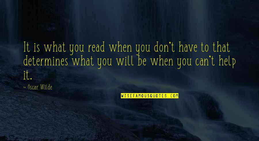 Help When You Can Quotes By Oscar Wilde: It is what you read when you don't Help When You Can Quotes By Oscar Wilde: It is what you read when you don't