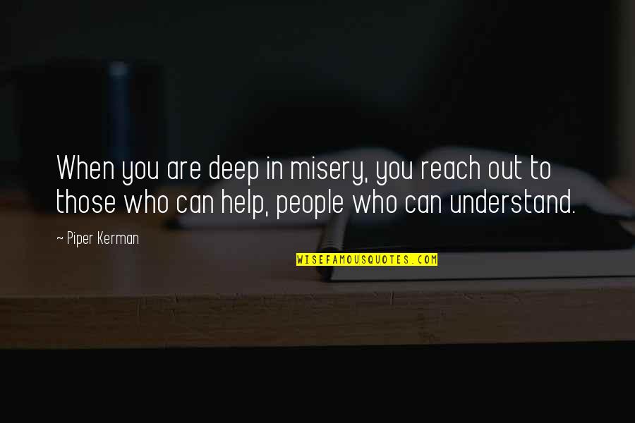 Help When You Can Quotes By Piper Kerman: When you are deep in misery, you reach Help When You Can Quotes By Piper Kerman: When you are deep in misery, you reach