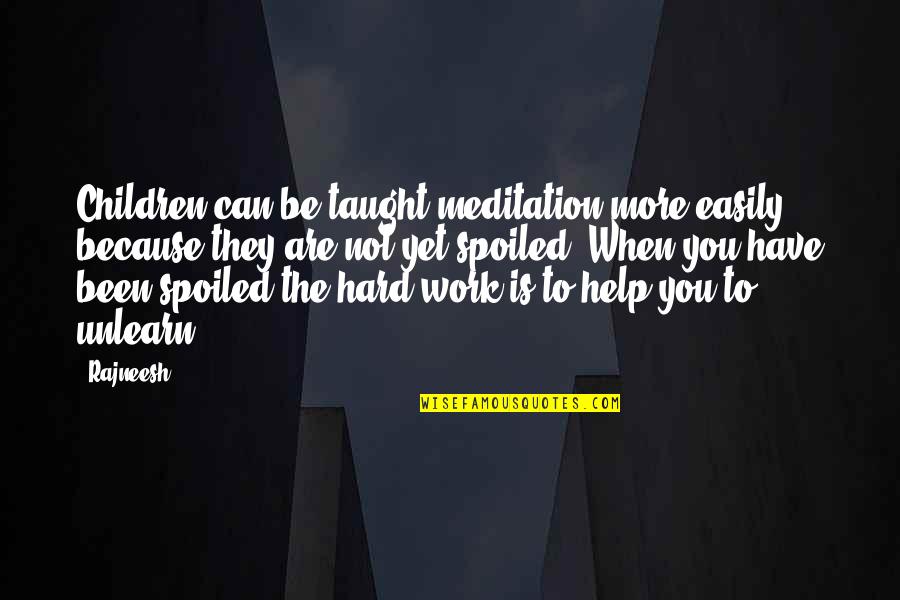 Help When You Can Quotes By Rajneesh: Children can be taught meditation more easily because Help When You Can Quotes By Rajneesh: Children can be taught meditation more easily because