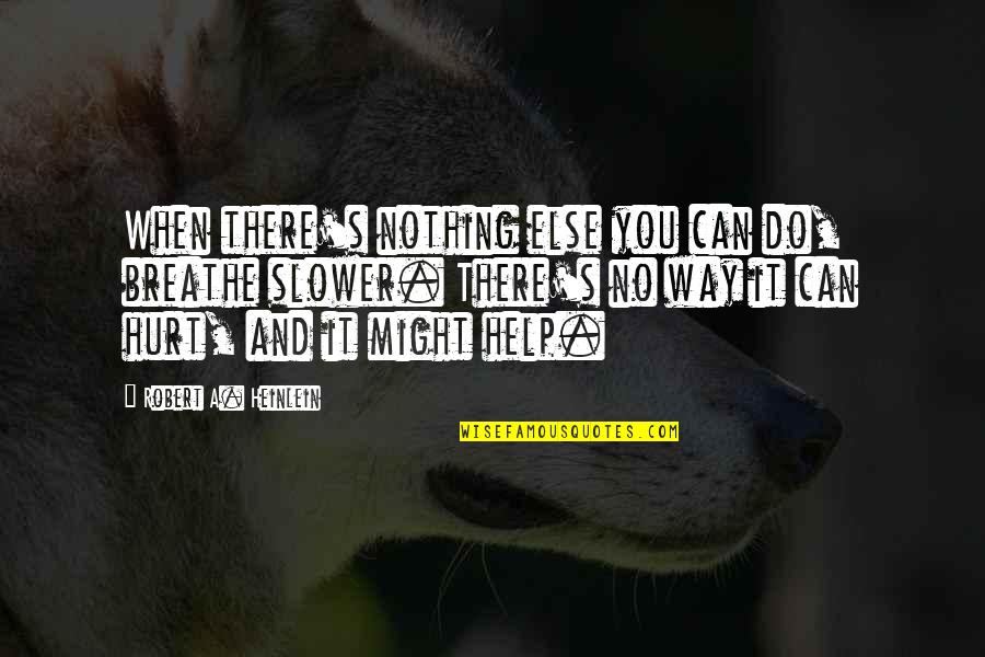 Help When You Can Quotes By Robert A. Heinlein: When there's nothing else you can do, breathe Help When You Can Quotes By Robert A. Heinlein: When there's nothing else you can do, breathe
