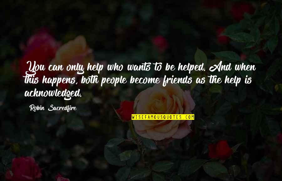 Help When You Can Quotes By Robin Sacredfire: You can only help who wants to be Help When You Can Quotes By Robin Sacredfire: You can only help who wants to be