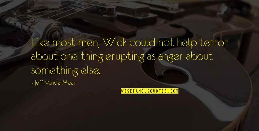 Help With Anger Quotes By Jeff VanderMeer: Like most men, Wick could not help terror