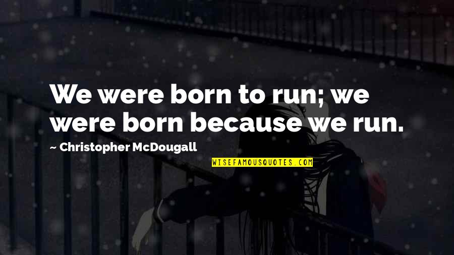 Help With Depression Quotes By Christopher McDougall: We were born to run; we were born