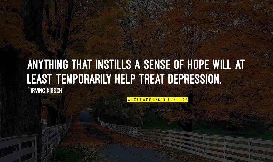Help With Depression Quotes By Irving Kirsch: Anything that instills a sense of hope will
