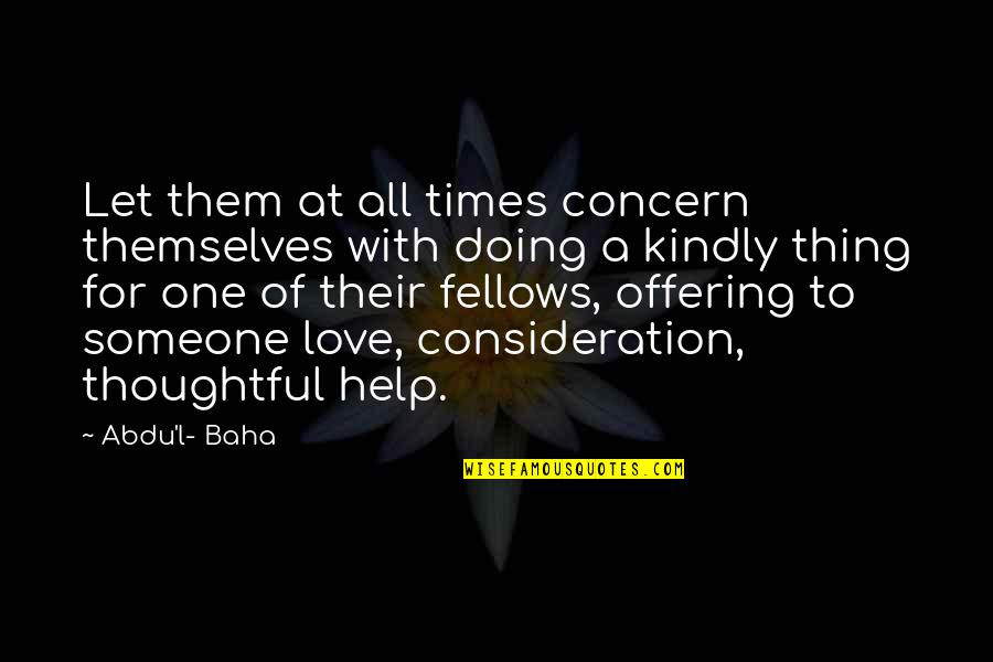 Help With Love Quotes By Abdu'l- Baha: Let them at all times concern themselves with