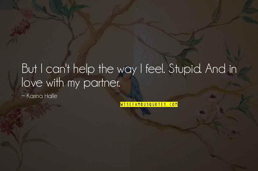Help With Love Quotes By Karina Halle: But I can't help the way I feel.