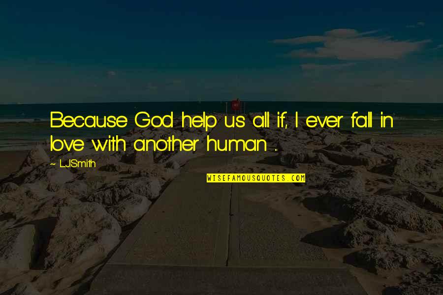 Help With Love Quotes By L.J.Smith: Because God help us all if, I ever