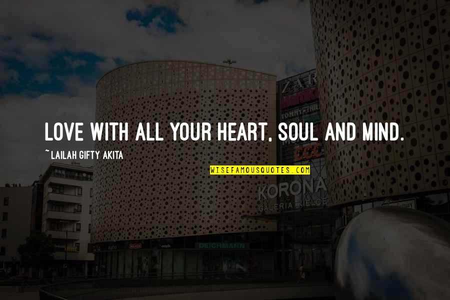 Help With Love Quotes By Lailah Gifty Akita: Love with all your heart, soul and mind.