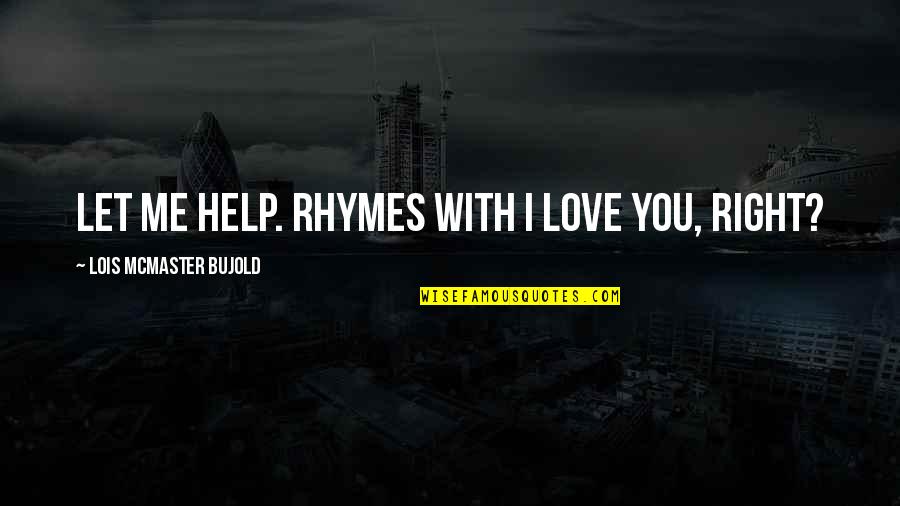 Help With Love Quotes By Lois McMaster Bujold: Let me help. Rhymes with I love you,