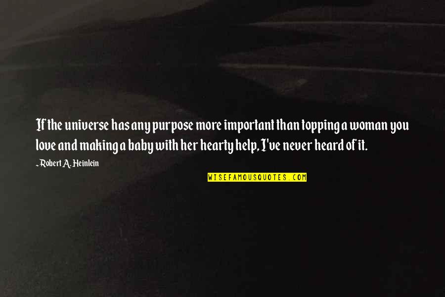 Help With Love Quotes By Robert A. Heinlein: If the universe has any purpose more important