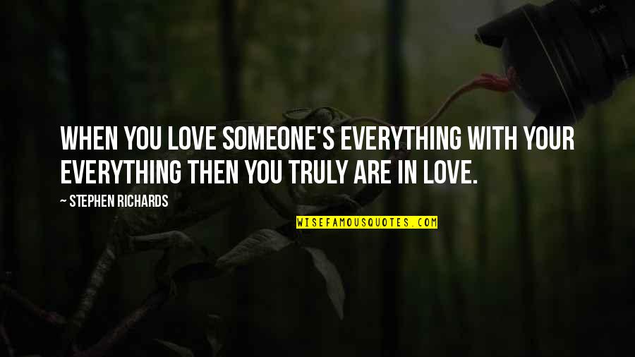 Help With Love Quotes By Stephen Richards: When you love someone's everything with your everything