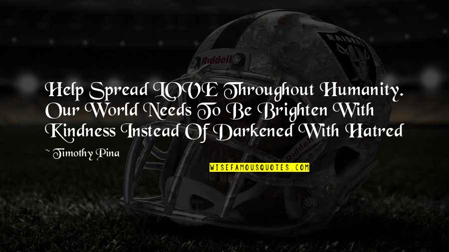 Help With Love Quotes By Timothy Pina: Help Spread LOVE Throughout Humanity. Our World Needs