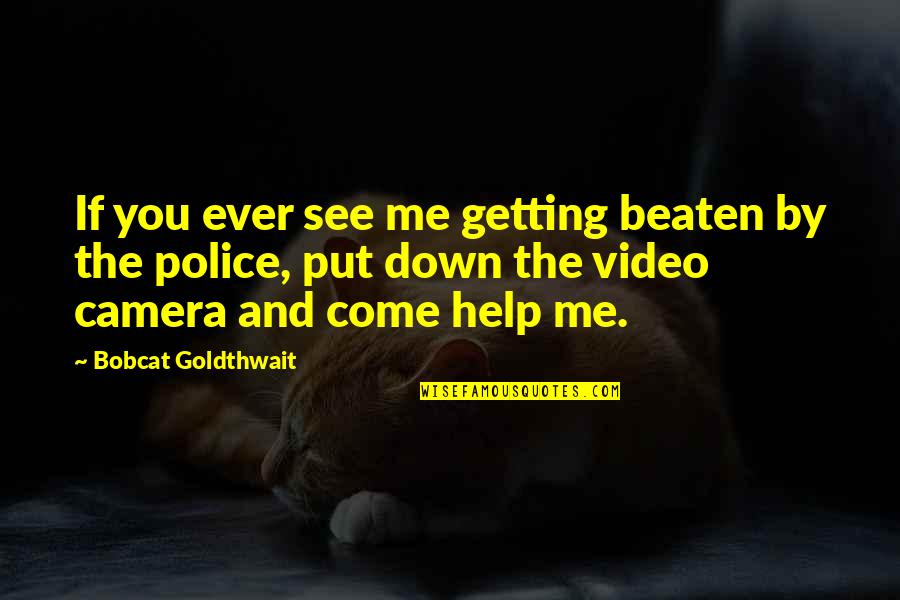 Help Without Camera Quotes By Bobcat Goldthwait: If you ever see me getting beaten by Help Without Camera Quotes By Bobcat Goldthwait: If you ever see me getting beaten by