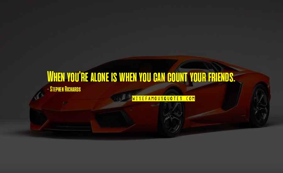 Help Your Friends Quotes By Stephen Richards: When you're alone is when you can count