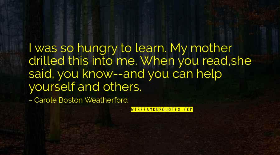 Help Your Mother Quotes By Carole Boston Weatherford: I was so hungry to learn. My mother Help Your Mother Quotes By Carole Boston Weatherford: I was so hungry to learn. My mother